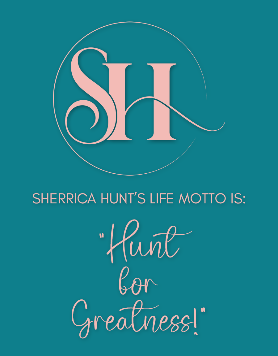 Sherria Hunt Life Motto - Hunt For Greatness