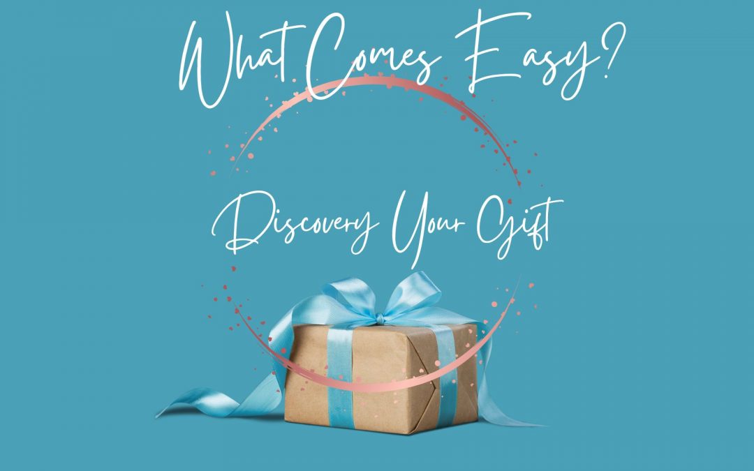 What Comes Easy? Discover your gift.